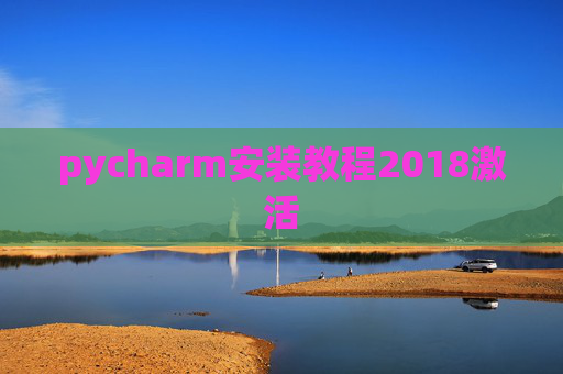 pycharm安装教程2018激活 pycharm安装教程2018激活